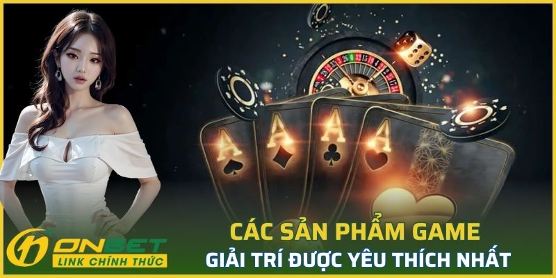 Các sản phẩm game giải trí được yêu thích nhất
